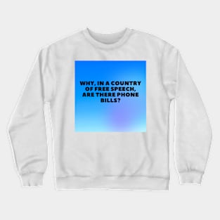 Father's day- Why, in a country of free speech, are there phone bills? Crewneck Sweatshirt